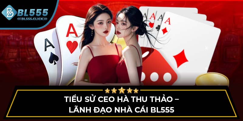 Tiểu sử CEO Hà Thu Thảo – Lãnh đạo nhà cái BL555