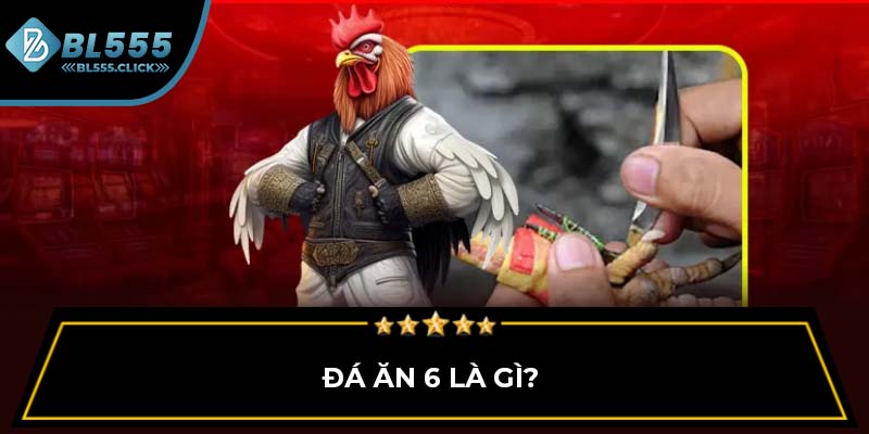 Đá ăn 6 là gì?