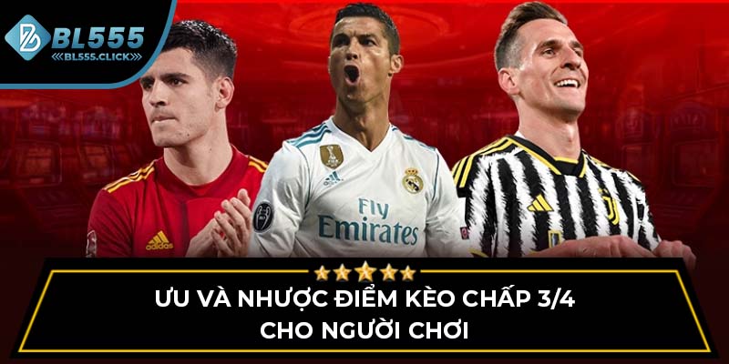 Ưu và nhược điểm kèo chấp 3/4 cho người chơi