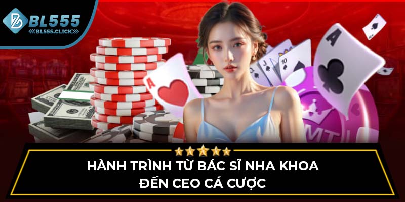 Hành trình từ bác sĩ nha khoa đến CEO cá cược