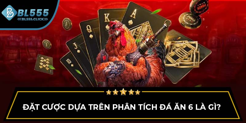 Đặt cược dựa trên phân tích đá ăn 6 là gì?